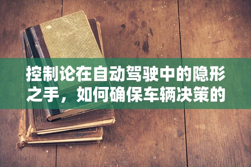 控制论在自动驾驶中的隐形之手，如何确保车辆决策的精准与安全？