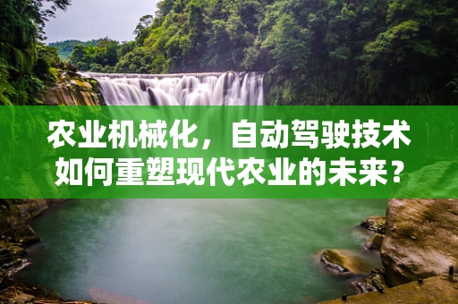 农业机械化，自动驾驶技术如何重塑现代农业的未来？