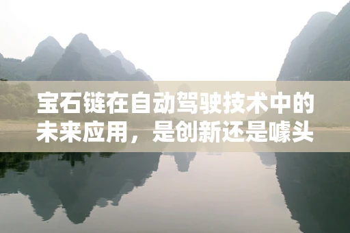 宝石链在自动驾驶技术中的未来应用，是创新还是噱头？