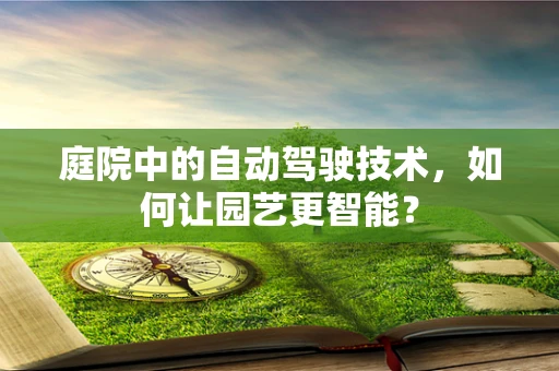 庭院中的自动驾驶技术，如何让园艺更智能？