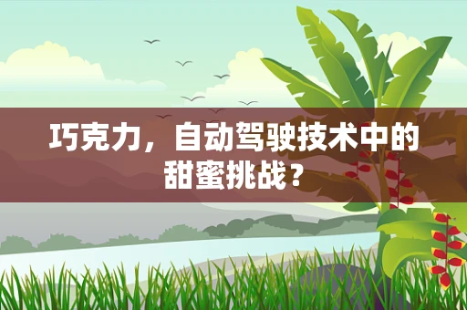 巧克力，自动驾驶技术中的甜蜜挑战？