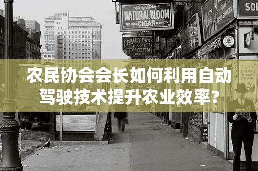 农民协会会长如何利用自动驾驶技术提升农业效率？