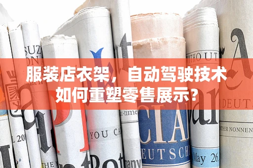 服装店衣架，自动驾驶技术如何重塑零售展示？