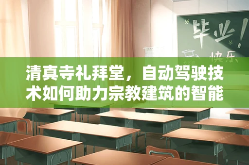 清真寺礼拜堂，自动驾驶技术如何助力宗教建筑的智能化与无障碍访问？