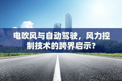 电吹风与自动驾驶，风力控制技术的跨界启示？