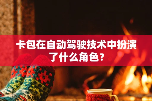 卡包在自动驾驶技术中扮演了什么角色？