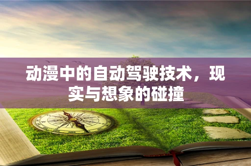 动漫中的自动驾驶技术，现实与想象的碰撞