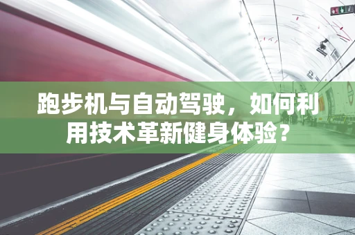 跑步机与自动驾驶，如何利用技术革新健身体验？