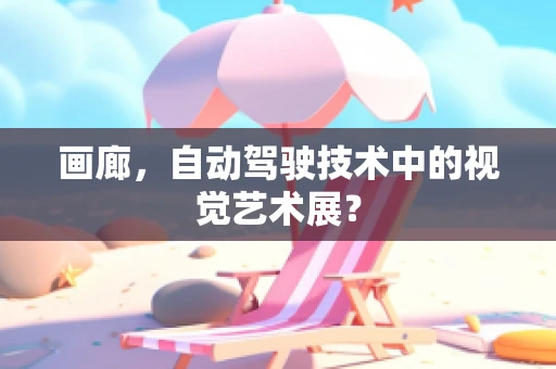 画廊，自动驾驶技术中的视觉艺术展？