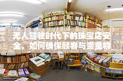 无人驾驶时代下的珠宝店安全，如何确保顾客与贵重物品的双重保护？