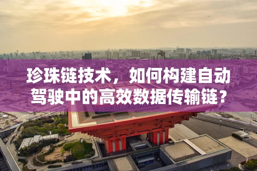珍珠链技术，如何构建自动驾驶中的高效数据传输链？