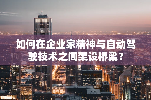 如何在企业家精神与自动驾驶技术之间架设桥梁？