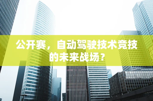 公开赛，自动驾驶技术竞技的未来战场？