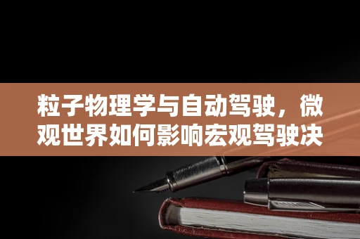 粒子物理学与自动驾驶，微观世界如何影响宏观驾驶决策？