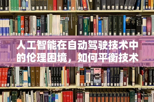 人工智能在自动驾驶技术中的伦理困境，如何平衡技术进步与道德考量？