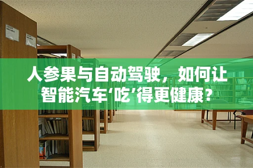 人参果与自动驾驶，如何让智能汽车‘吃’得更健康？