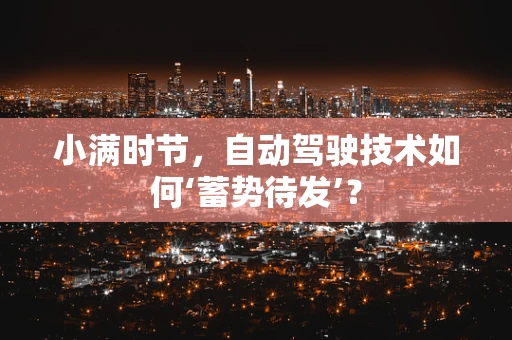 小满时节，自动驾驶技术如何‘蓄势待发’？