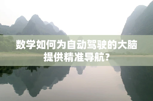 数学如何为自动驾驶的大脑提供精准导航？