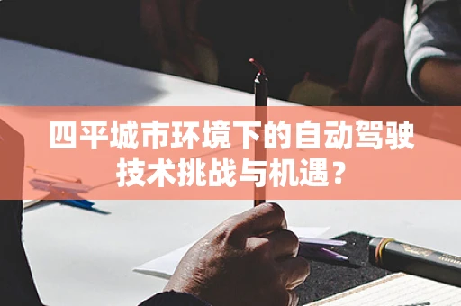 四平城市环境下的自动驾驶技术挑战与机遇？