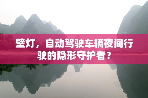 壁灯，自动驾驶车辆夜间行驶的隐形守护者？