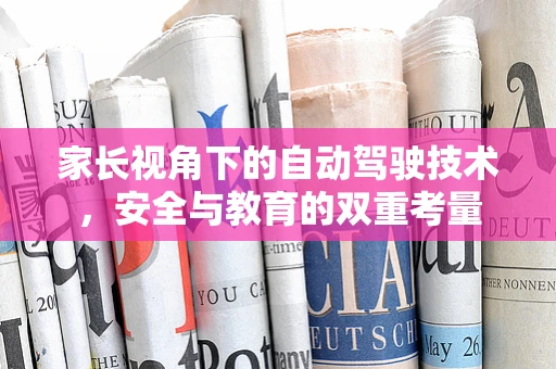 家长视角下的自动驾驶技术，安全与教育的双重考量