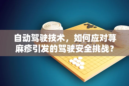 自动驾驶技术，如何应对荨麻疹引发的驾驶安全挑战？