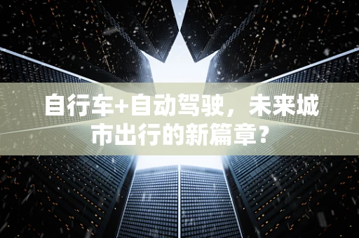 自行车+自动驾驶，未来城市出行的新篇章？