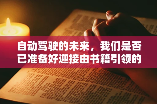 自动驾驶的未来，我们是否已准备好迎接由书籍引领的变革？
