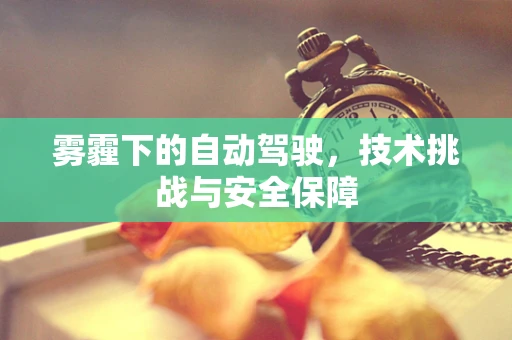 雾霾下的自动驾驶，技术挑战与安全保障