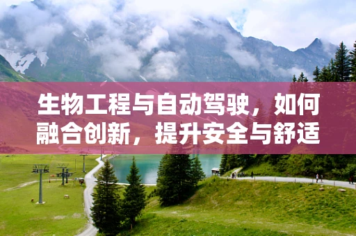 生物工程与自动驾驶，如何融合创新，提升安全与舒适性？