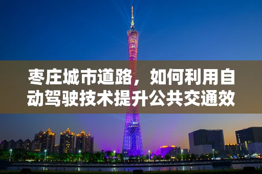 枣庄城市道路，如何利用自动驾驶技术提升公共交通效率？
