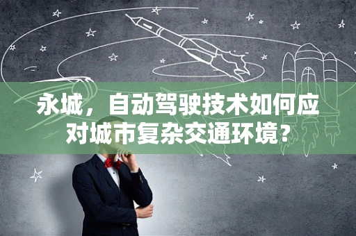 永城，自动驾驶技术如何应对城市复杂交通环境？