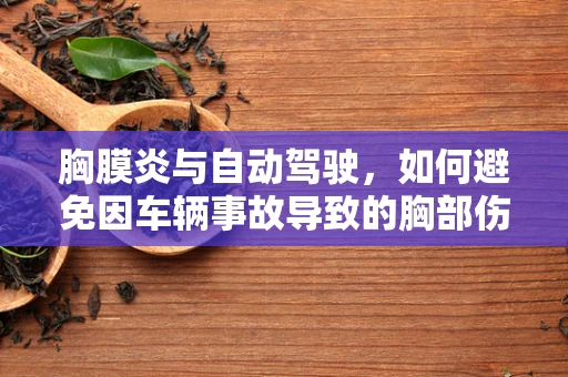 胸膜炎与自动驾驶，如何避免因车辆事故导致的胸部伤害？