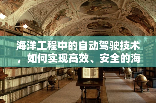 海洋工程中的自动驾驶技术，如何实现高效、安全的海上作业？
