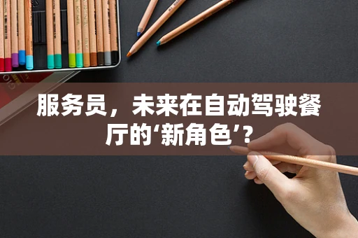 服务员，未来在自动驾驶餐厅的‘新角色’？