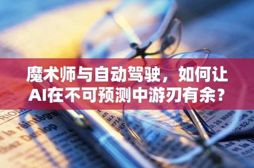 魔术师与自动驾驶，如何让AI在不可预测中游刃有余？