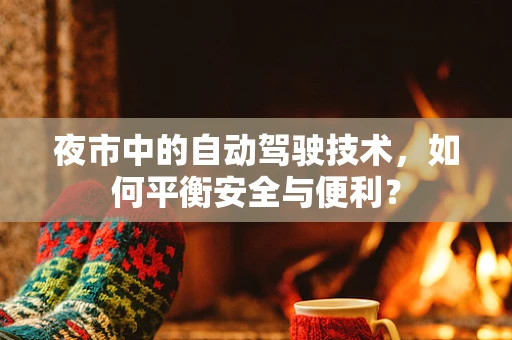 夜市中的自动驾驶技术，如何平衡安全与便利？