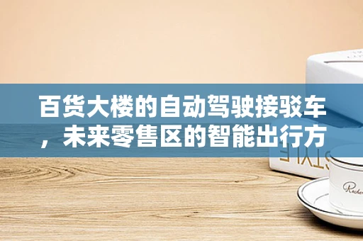 百货大楼的自动驾驶接驳车，未来零售区的智能出行方案？