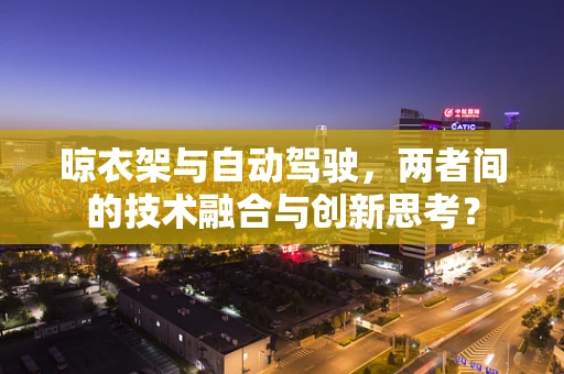 晾衣架与自动驾驶，两者间的技术融合与创新思考？