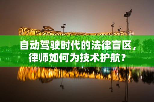 自动驾驶时代的法律盲区，律师如何为技术护航？