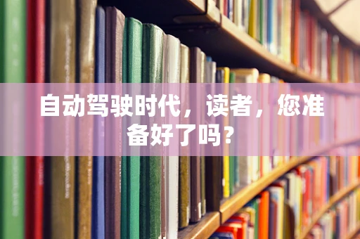 自动驾驶时代，读者，您准备好了吗？