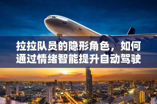拉拉队员的隐形角色，如何通过情绪智能提升自动驾驶安全？