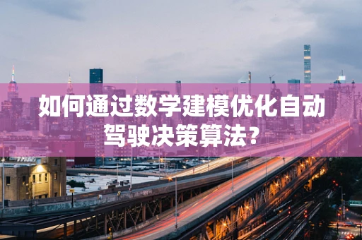 如何通过数学建模优化自动驾驶决策算法？