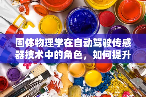 固体物理学在自动驾驶传感器技术中的角色，如何提升感知精度？