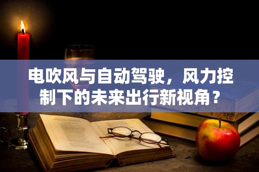 电吹风与自动驾驶，风力控制下的未来出行新视角？