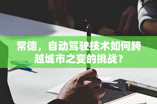 常德，自动驾驶技术如何跨越城市之变的挑战？