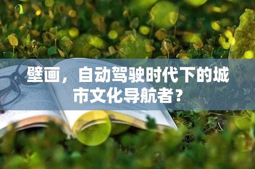 壁画，自动驾驶时代下的城市文化导航者？