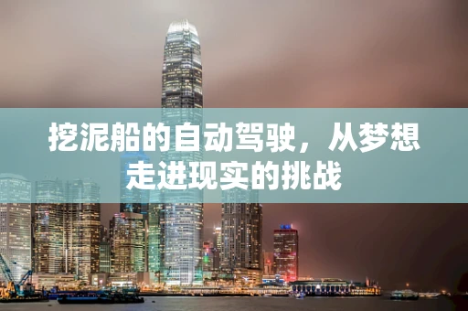 挖泥船的自动驾驶，从梦想走进现实的挑战