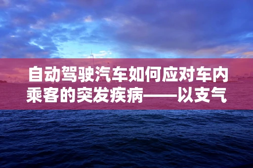 自动驾驶汽车如何应对车内乘客的突发疾病——以支气管肺炎为例