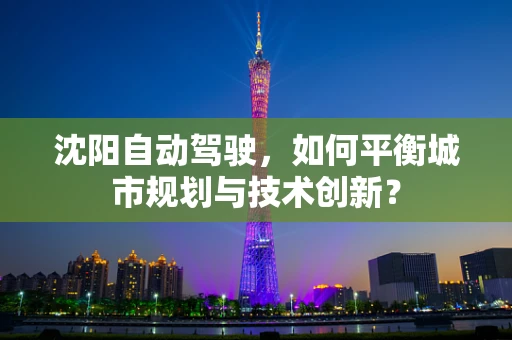 沈阳自动驾驶，如何平衡城市规划与技术创新？